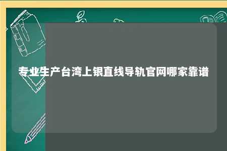 专业生产台湾上银直线导轨官网哪家靠谱 